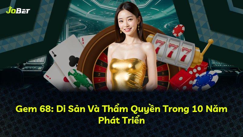 Gem 68: Di Sản Và Thẩm Quyền Trong 10 Năm Phát Triển