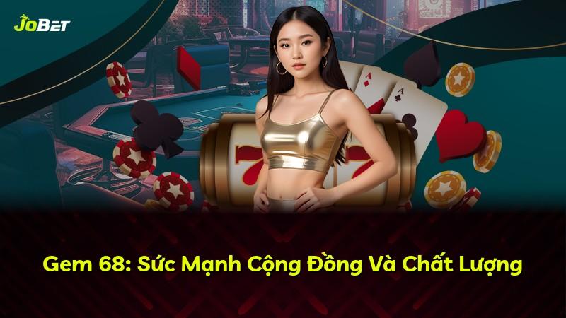 Gem 68: Sức Mạnh Cộng Đồng Và Chất Lượng