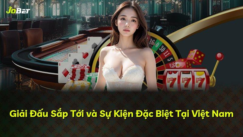 Giải Đấu Sắp Tới và Sự Kiện Đặc Biệt Tại Việt Nam