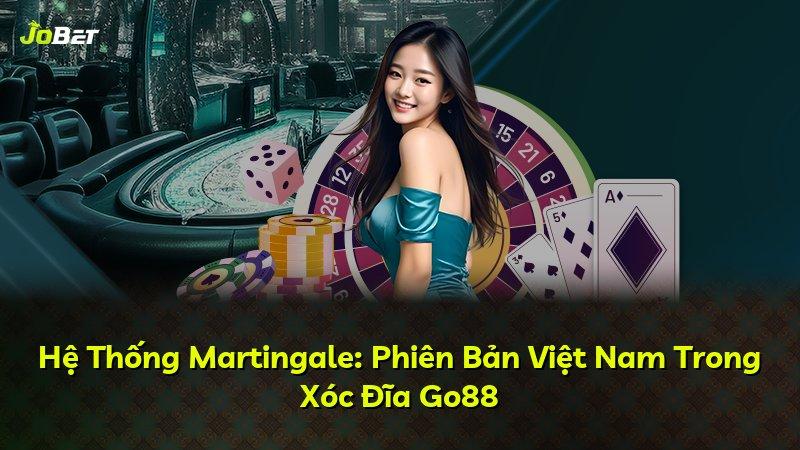 Hệ Thống Martingale: Phiên Bản Việt Nam Trong Xóc Đĩa Go88