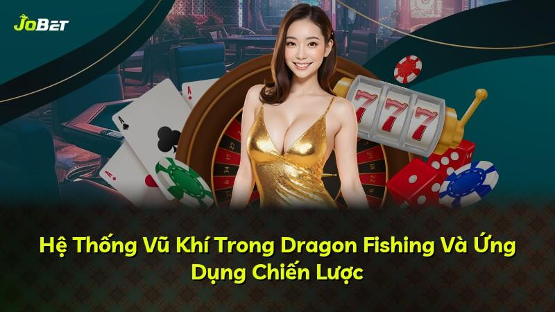 Hệ Thống Vũ Khí Trong Dragon Fishing Và Ứng Dụng Chiến Lược