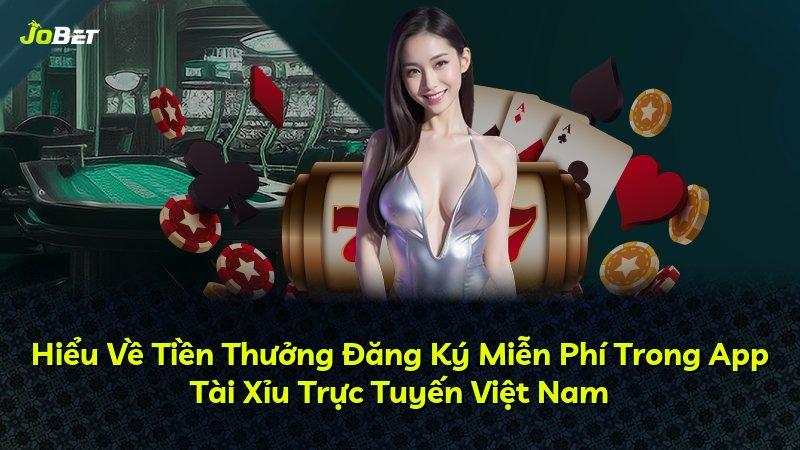 Hiểu Về Tiền Thưởng Đăng Ký Miễn Phí Trong App Tài Xỉu Trực Tuyến Việt Nam