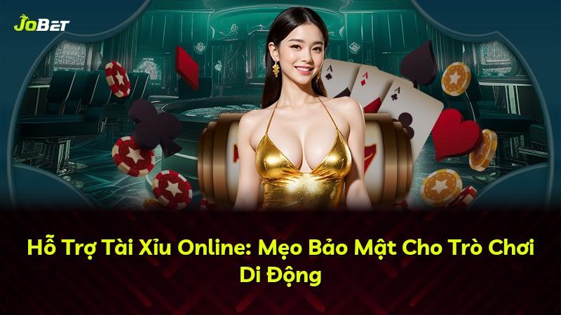 Hỗ Trợ Tài Xỉu Online: Mẹo Bảo Mật Cho Trò Chơi Di Động