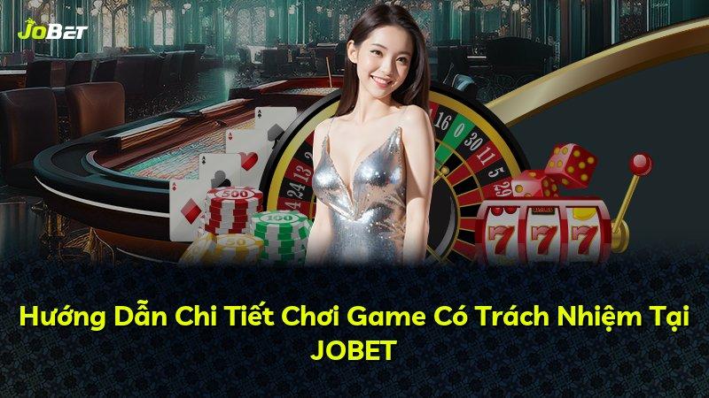 Hướng Dẫn Chi Tiết Chơi Game Có Trách Nhiệm Tại JOBET