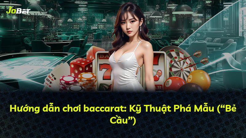 Hướng dẫn chơi baccarat: Kỹ Thuật Phá Mẫu (“Bẻ Cầu”)