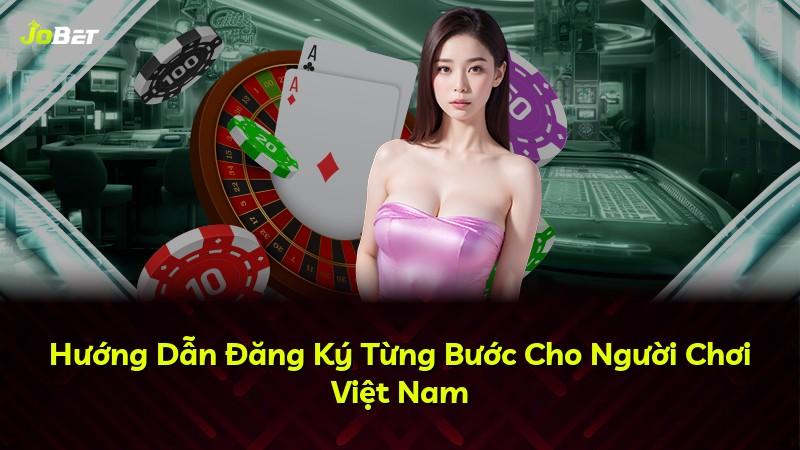 Hướng Dẫn Đăng Ký Từng Bước Cho Người Chơi Việt Nam