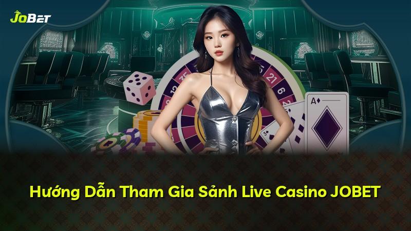 Hướng Dẫn Tham Gia Sảnh Live Casino JOBET