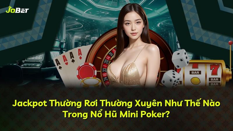 Jackpot Thường Rơi Thường Xuyên Như Thế Nào Trong Nổ Hũ Mini Poker?