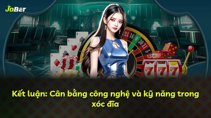 Kết luận: Cân bằng công nghệ và kỹ năng trong xóc đĩa