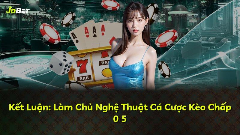 Kết Luận: Làm Chủ Nghệ Thuật Cá Cược Kèo Chấp 0 5