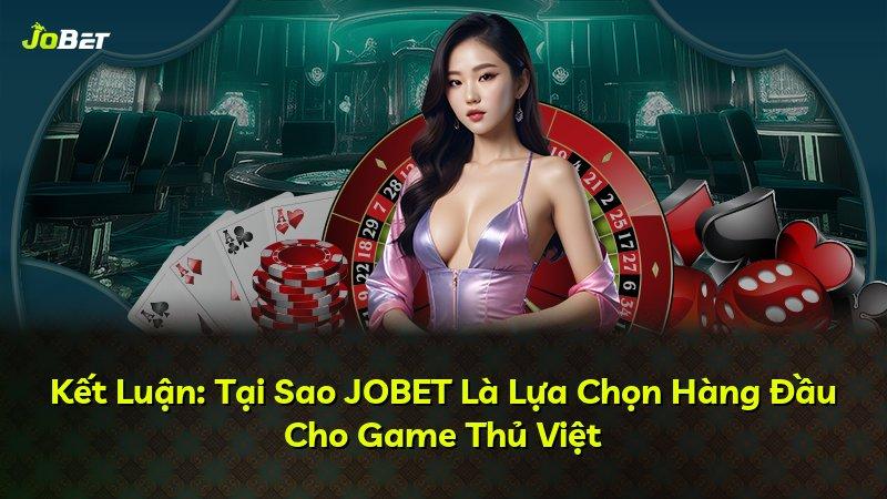 Kết Luận: Tại Sao JOBET Là Lựa Chọn Hàng Đầu Cho Game Thủ Việt