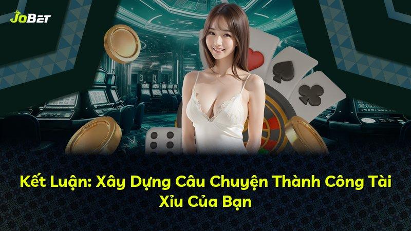 Kết Luận: Xây Dựng Câu Chuyện Thành Công Tài Xỉu Của Bạn