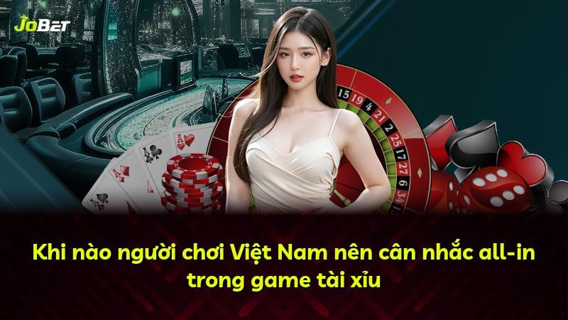 Khi nào người chơi Việt Nam nên cân nhắc all-in trong game tài xỉu