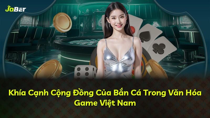 Khía Cạnh Cộng Đồng Của Bắn Cá Trong Văn Hóa Game Việt Nam