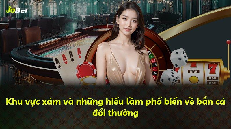 Khu vực xám và những hiểu lầm phổ biến về bắn cá đổi thưởng