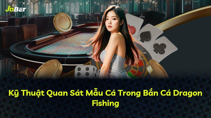Kỹ Thuật Quan Sát Mẫu Cá Trong Bắn Cá Dragon Fishing