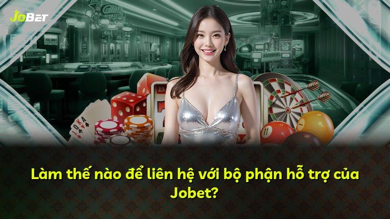 Làm thế nào để liên hệ với bộ phận hỗ trợ của Jobet?