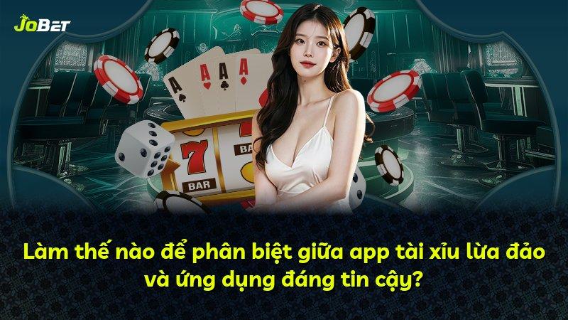 Làm thế nào để phân biệt giữa app tài xỉu lừa đảo và ứng dụng đáng tin cậy?