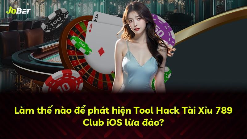 Làm thế nào để phát hiện Tool Hack Tài Xỉu 789 Club iOS lừa đảo?