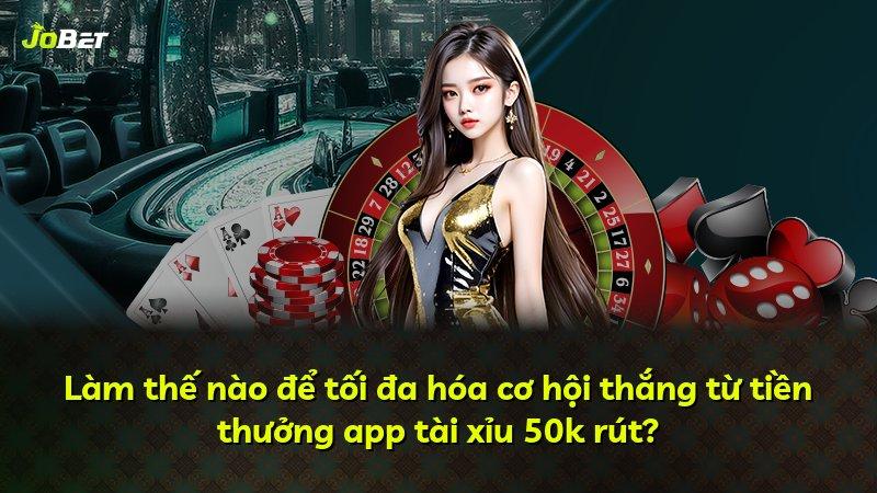 Làm thế nào để tối đa hóa cơ hội thắng từ tiền thưởng app tài xỉu 50k rút?