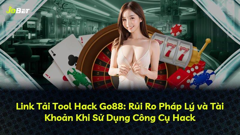 Link Tải Tool Hack Go88: Rủi Ro Pháp Lý và Tài Khoản Khi Sử Dụng Công Cụ Hack