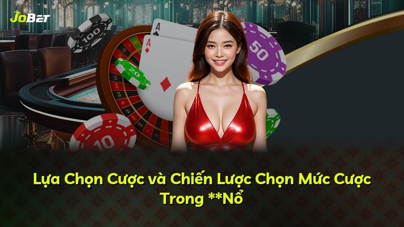 Lựa Chọn Cược và Chiến Lược Chọn Mức Cược Trong **Nổ