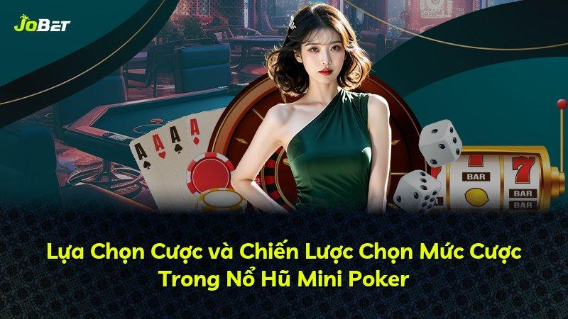 Lựa Chọn Cược và Chiến Lược Chọn Mức Cược Trong Nổ Hũ Mini Poker