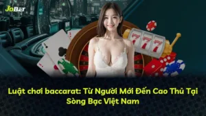 Luật chơi baccarat: Từ Người Mới Đến Cao Thủ Tại Sòng Bạc Việt Nam