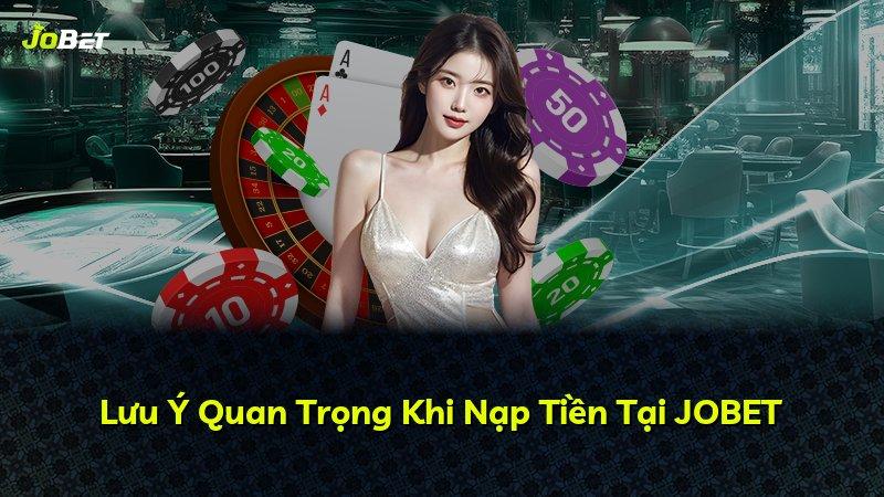 Lưu Ý Quan Trọng Khi Nạp Tiền Tại JOBET