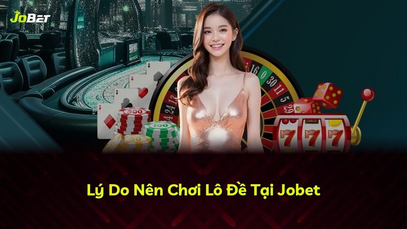 Lý Do Nên Chơi Lô Đề Tại Jobet
