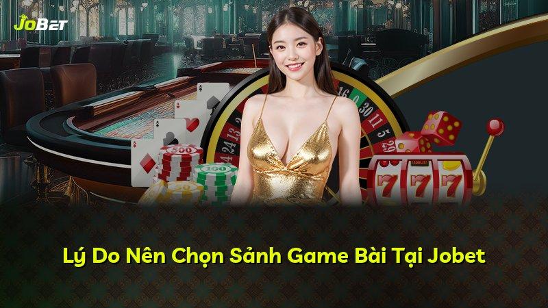 Lý Do Nên Chọn Sảnh Game Bài Tại Jobet