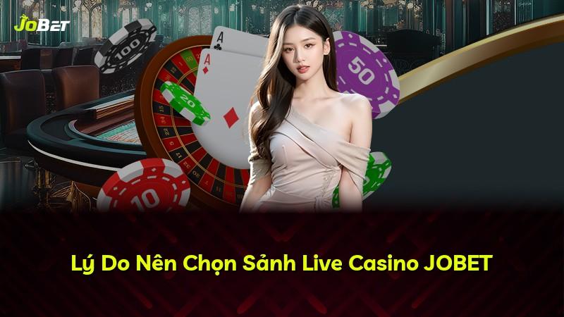 Lý Do Nên Chọn Sảnh Live Casino JOBET
