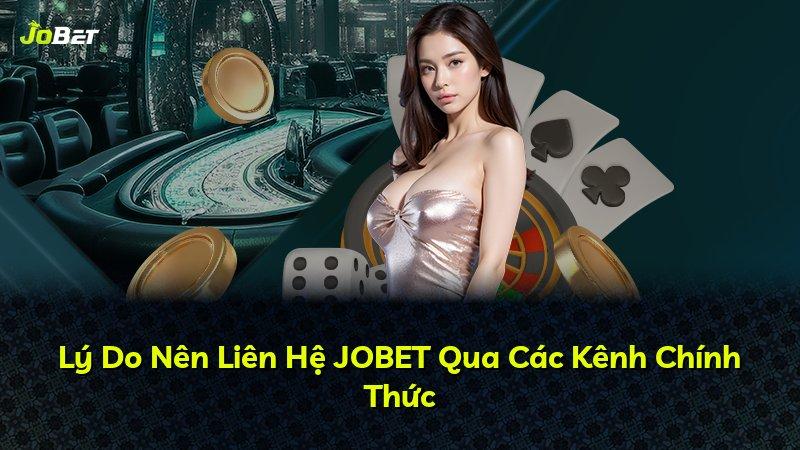 Lý Do Nên Liên Hệ JOBET Qua Các Kênh Chính Thức