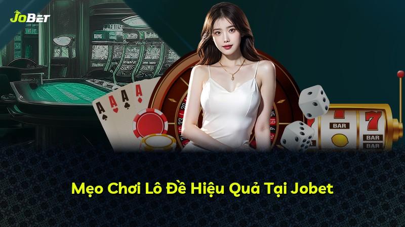 Mẹo Chơi Lô Đề Hiệu Quả Tại Jobet
