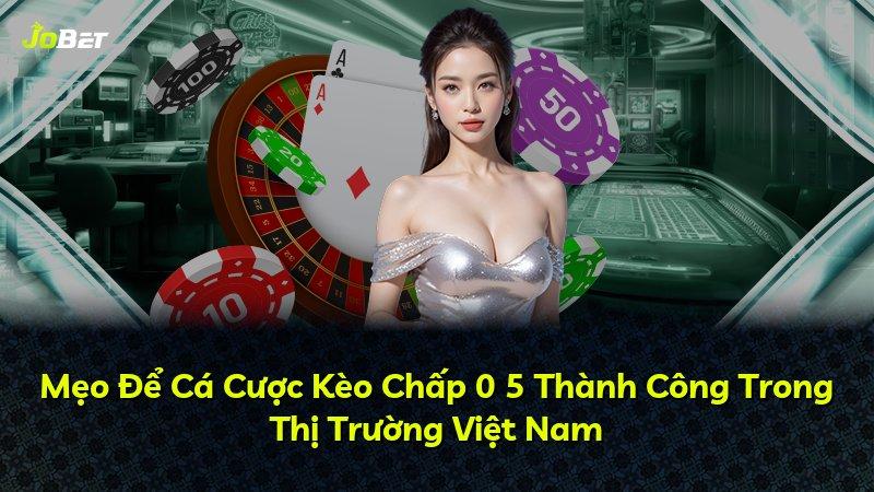Mẹo Để Cá Cược Kèo Chấp 0 5 Thành Công Trong Thị Trường Việt Nam