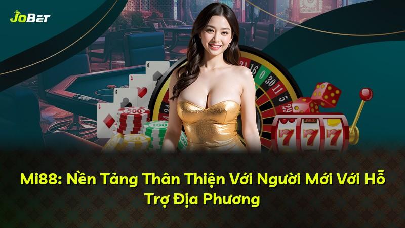 Mi88: Nền Tảng Thân Thiện Với Người Mới Với Hỗ Trợ Địa Phương