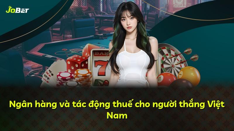 Ngân hàng và tác động thuế cho người thắng Việt Nam