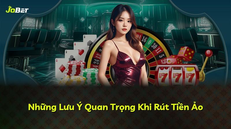 Những Lưu Ý Quan Trọng Khi Rút Tiền Ảo