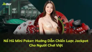 Nổ Hũ Mini Poker: Hướng Dẫn Chiến Lược Jackpot Cho Người Chơi Việt