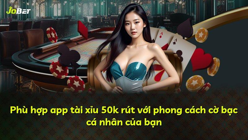 Phù hợp app tài xỉu 50k rút với phong cách cờ bạc cá nhân của bạn