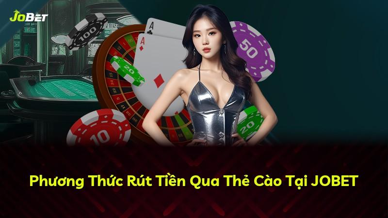 Phương Thức Rút Tiền Qua Thẻ Cào Tại JOBET