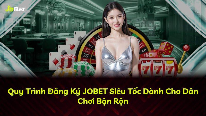 Quy Trình Đăng Ký JOBET Siêu Tốc Dành Cho Dân Chơi Bận Rộn