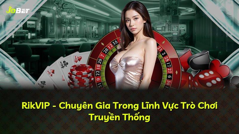 RikVIP - Chuyên Gia Trong Lĩnh Vực Trò Chơi Truyền Thống