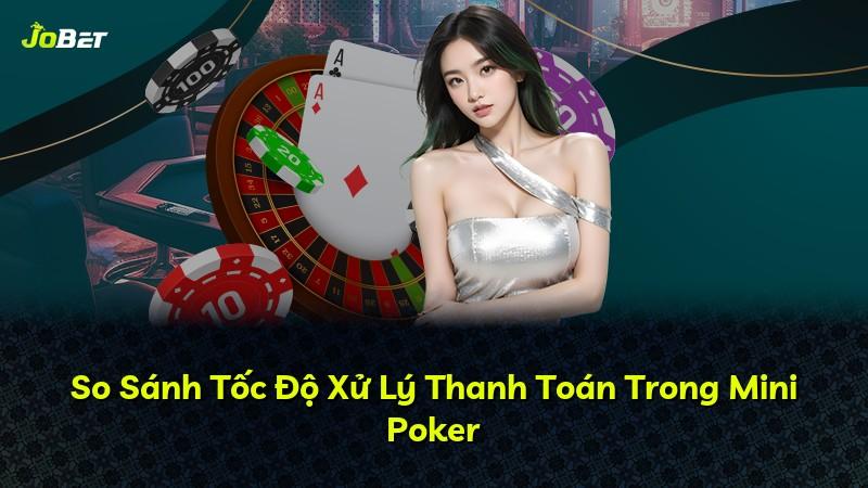 So Sánh Tốc Độ Xử Lý Thanh Toán Trong Mini Poker