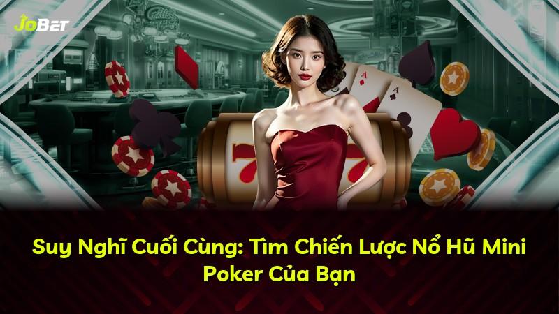 Suy Nghĩ Cuối Cùng: Tìm Chiến Lược Nổ Hũ Mini Poker Của Bạn