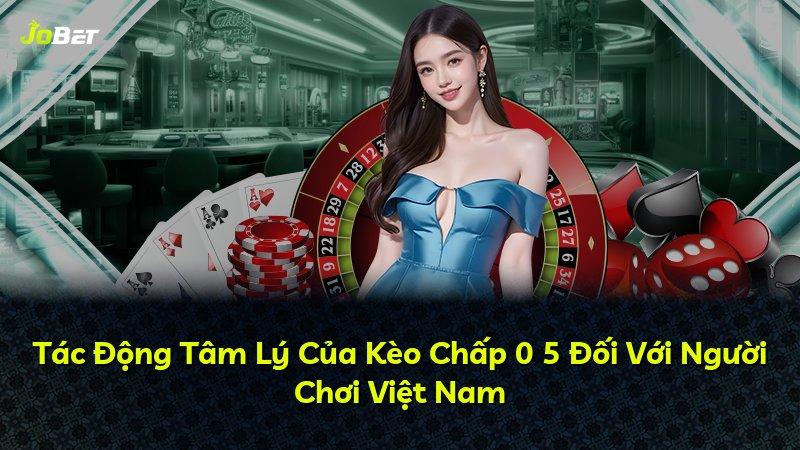 Tác Động Tâm Lý Của Kèo Chấp 0 5 Đối Với Người Chơi Việt Nam