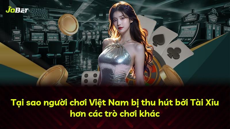 Tại sao người chơi Việt Nam bị thu hút bởi Tài Xỉu hơn các trò chơi khác
