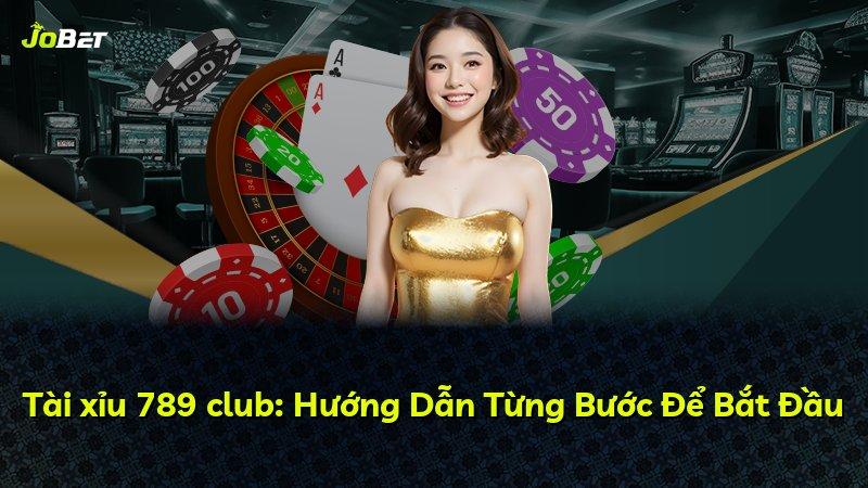 Tài xỉu 789 club: Hướng Dẫn Từng Bước Để Bắt Đầu