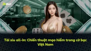 Tài xỉu all-in: Chiến thuật mạo hiểm trong cờ bạc Việt Nam