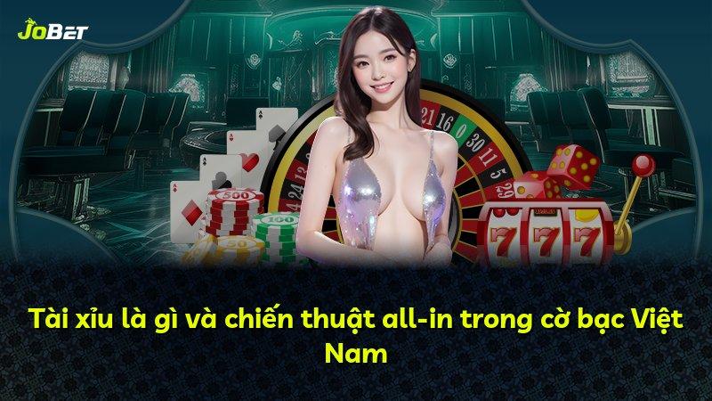 Tài xỉu là gì và chiến thuật all-in trong cờ bạc Việt Nam